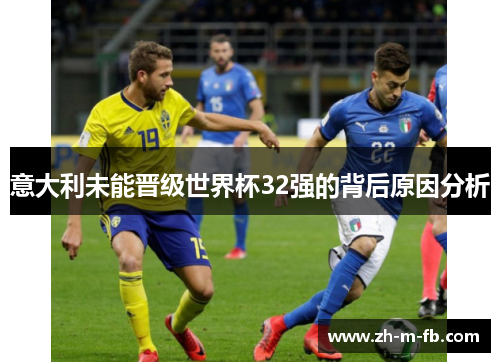 意大利未能晋级世界杯32强的背后原因分析 意大利未能晋级世界杯32强的背后原因分析