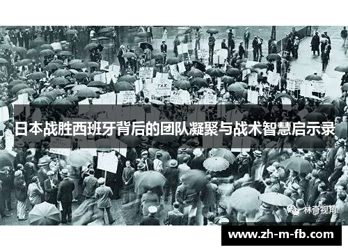 日本战胜西班牙背后的团队凝聚与战术智慧启示录 日本战胜西班牙背后的团队凝聚与战术智慧启示录
