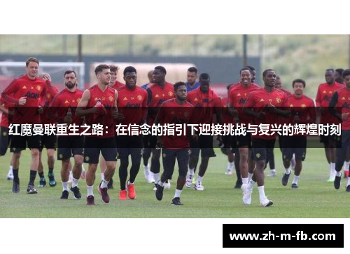 红魔曼联重生之路：在信念的指引下迎接挑战与复兴的辉煌时刻
