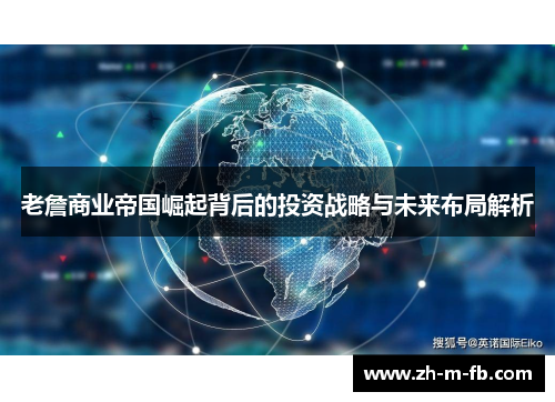 老詹商业帝国崛起背后的投资战略与未来布局解析 老詹商业帝国崛起背后的投资战略与未来布局解析