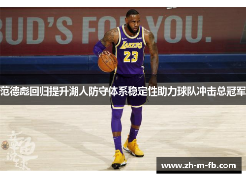 范德彪回归提升湖人防守体系稳定性助力球队冲击总冠军 范德彪回归提升湖人防守体系稳定性助力球队冲击总冠军