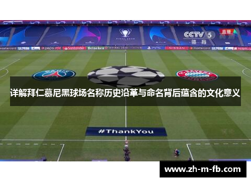 详解拜仁慕尼黑球场名称历史沿革与命名背后蕴含的文化意义