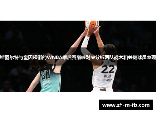 斯图尔特与奎因领衔的WNBA季后赛巅峰对决分析两队战术和关键球员表现 斯图尔特与奎因领衔的WNBA季后赛巅峰对决分析两队战术和关键球员表现