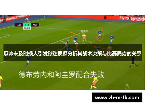 瓜帅未及时换人引发球迷质疑分析其战术决策与比赛局势的关系 瓜帅未及时换人引发球迷质疑分析其战术决策与比赛局势的关系