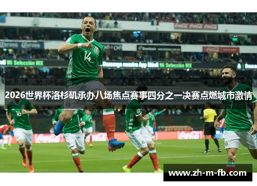 2026世界杯洛杉矶承办八场焦点赛事四分之一决赛点燃城市激情 2026世界杯洛杉矶承办八场焦点赛事四分之一决赛点燃城市激情