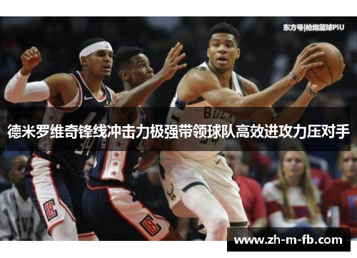 德米罗维奇锋线冲击力极强带领球队高效进攻力压对手