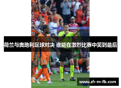 荷兰与奥地利足球对决 谁能在激烈比赛中笑到最后