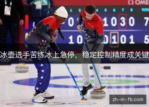 冰壶选手苦练冰上急停,稳定控制精度成关键 冰壶选手苦练冰上急停,稳定控制精度成关键